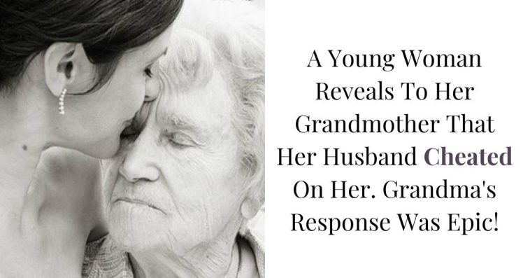 A Young Woman Reveals To Her Grandmother That Her Husband Cheated On Her. Grandma's Response Was Epic!